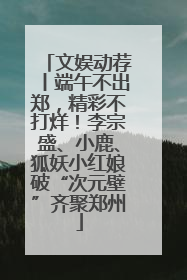 文娱动荐丨端午不出郑，精彩不打烊！李宗盛、小鹿、狐妖小红娘破“次元壁”齐聚郑州